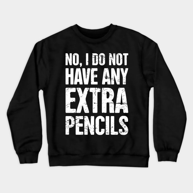 No, I Do Not Have Extra Pencils – English Teacher Quote Crewneck Sweatshirt by MeatMan